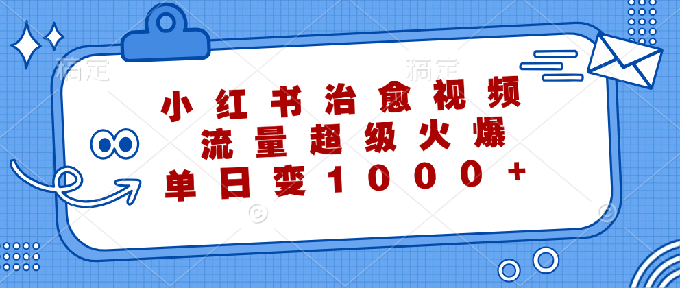 （12707期）小红书治愈视频，流量超级火爆，单日变现1000+-众创网