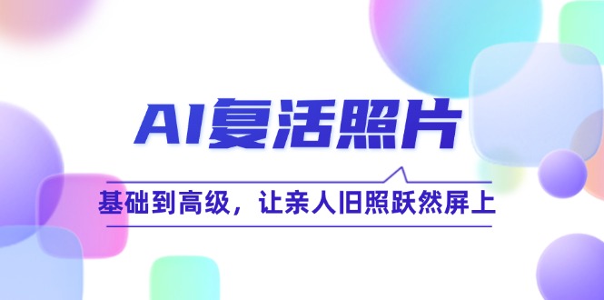 AI复活照片技巧课：基础到高级，让亲人旧照跃然屏上-众创网