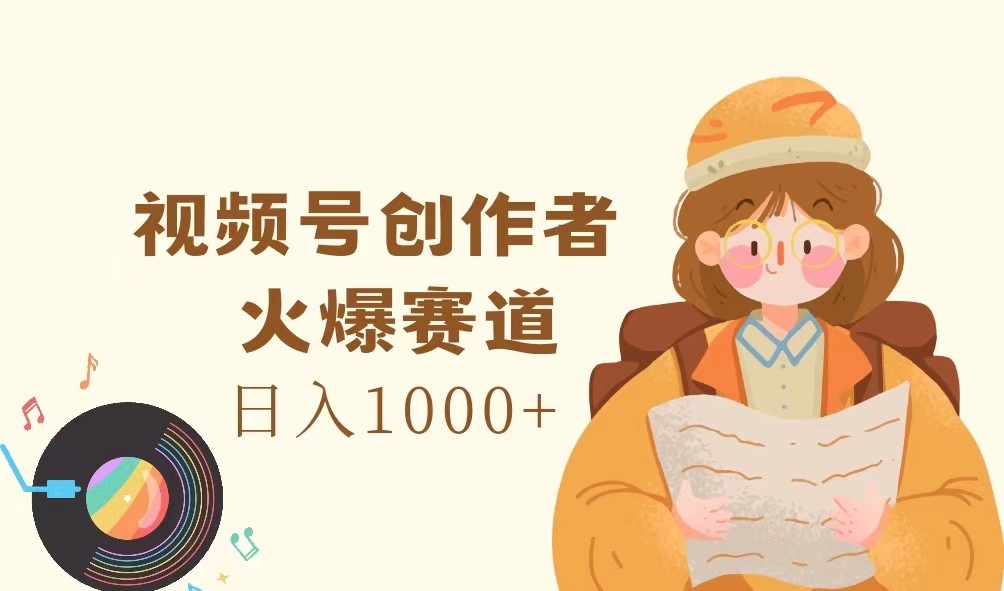 微信视频号原创者，受欢迎跑道，日入1000-众创网