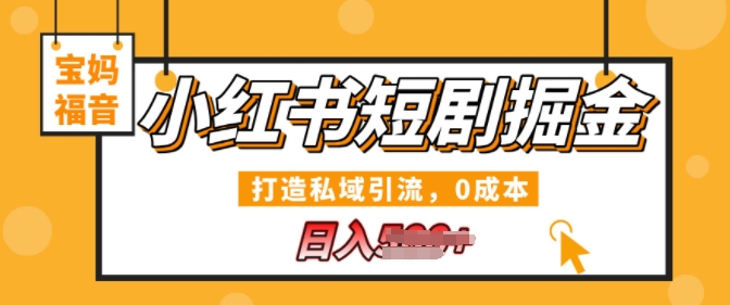 小红书短剧掘金，打造私域引流，0成本，宝妈福音日入几张-众创网