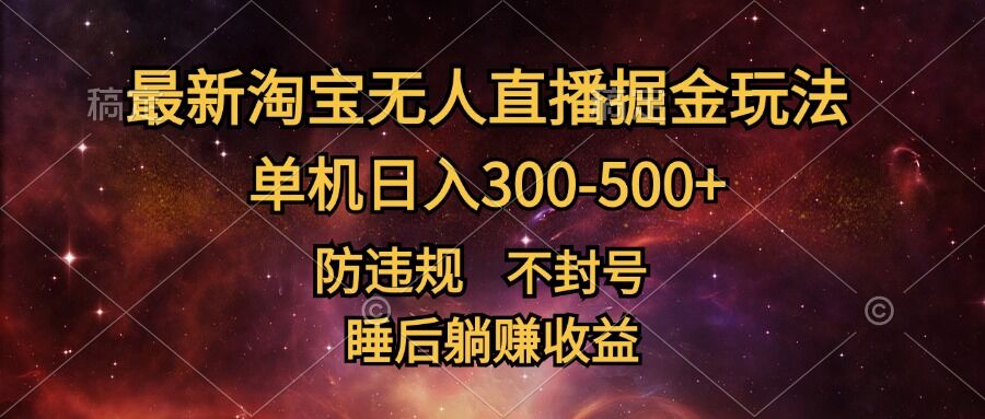 最新淘宝无人直播暴力掘金，防违规不封号，单机日入300-500+，睡后躺Z收益-众创网