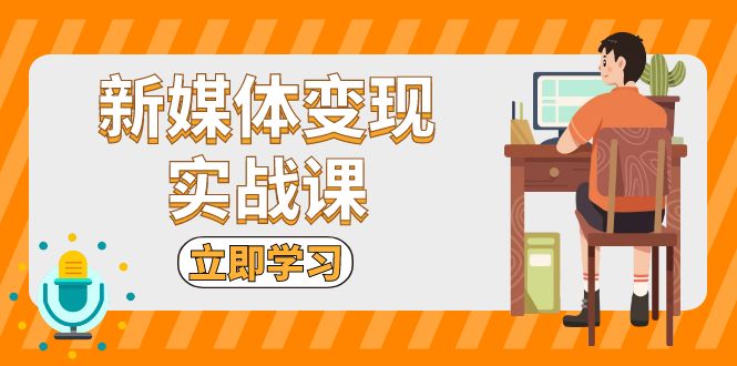 （13380期）新媒体变现实战课：短视频+直播带货，拍摄、剪辑、引流、带货等-众创网