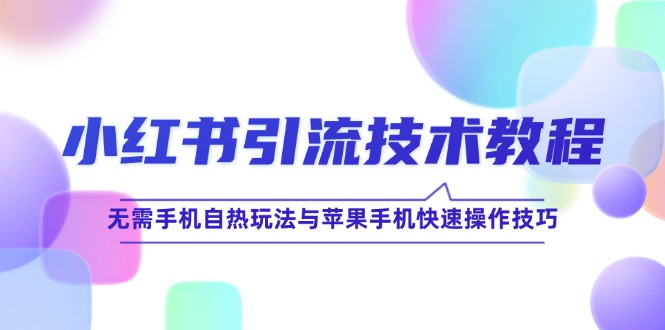 小红书引流技术教程：无需手机自热玩法与苹果手机快速操作技巧-众创网