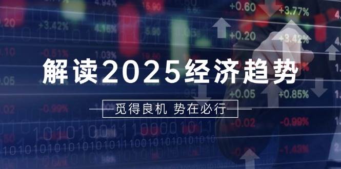 解读2025经济趋势、美股、A港股等资产前景判断，助您抢先布局未来投资-众创网