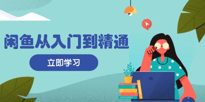 （13305期）闲鱼从入门到精通：掌握商品发布全流程，每日流量获取技巧，快速高效变现-众创网