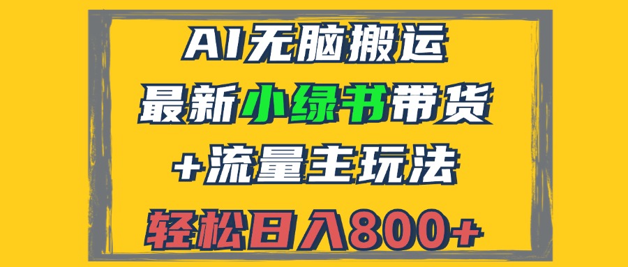 （12914期）2024最新小绿书带货+流量主玩法，AI无脑搬运，3分钟一篇图文，日入800+-众创网