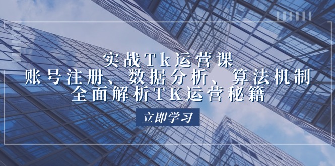 （12644期）实战Tk运营实操：账号注册、数据分析、算法机制，全面解析TK运营秘籍-众创网