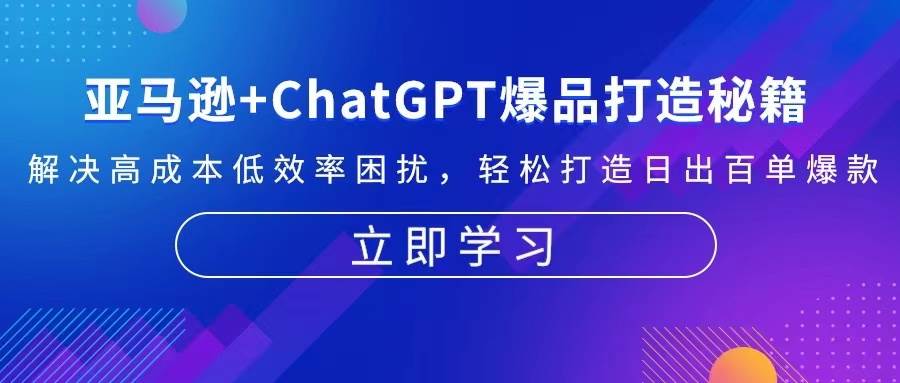 亚马逊+ChatGPT爆品打造秘籍：解决高成本低效率困扰 轻松打造日出百单爆款-众创网