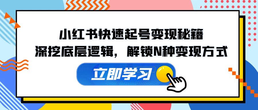 小红书快速起号变现秘籍：深挖底层逻辑，解锁N种变现方式-众创网