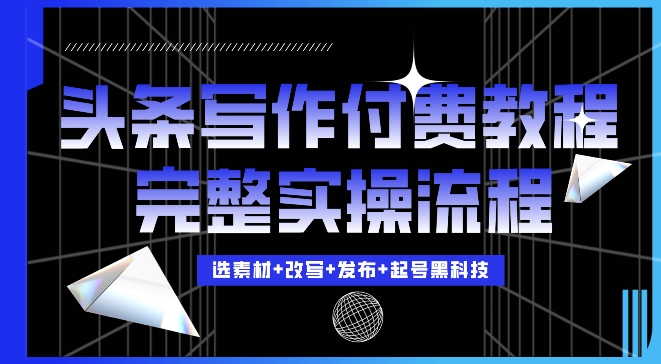 今日头条写作付费私密教程，轻松日入3位数，完整实操流程【揭秘】-众创网