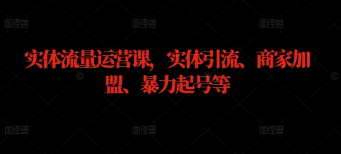 实体流量运营课，实体引流、商家加盟、暴力起号等-众创网