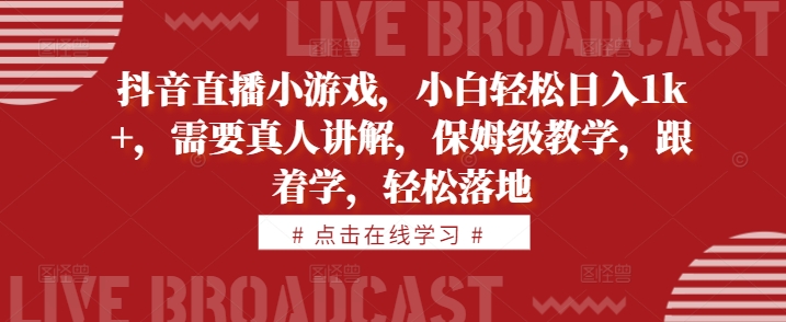 抖音直播小游戏，小白轻松日入1k+，需要真人讲解，保姆级教学，跟着学，轻松落地【揭秘】-众创网