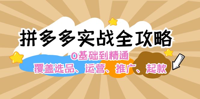 拼多多实战全攻略：0基础到精通，覆盖选品、运营、推广、起款-众创网