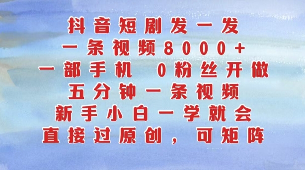 抖音短剧发一发，五分钟一条视频，新手小白一学就会，只要一部手机，0粉丝即可操作-众创网