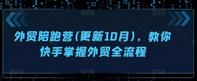 外贸陪跑营(更新10月)，教你快手掌握外贸全流程-众创网