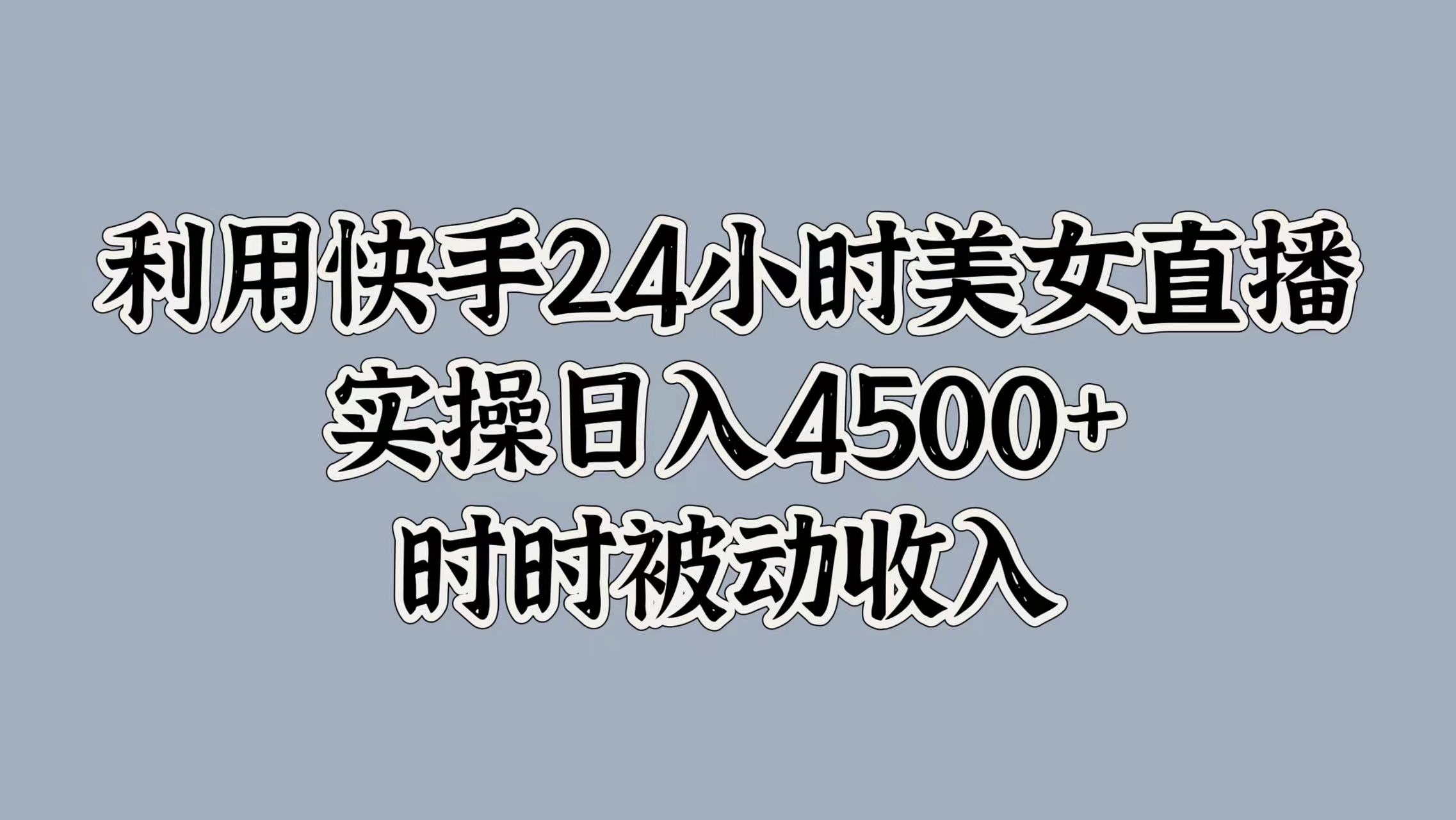 利用快手24小时美女直播，时时被动收入，内部资质操作-众创网