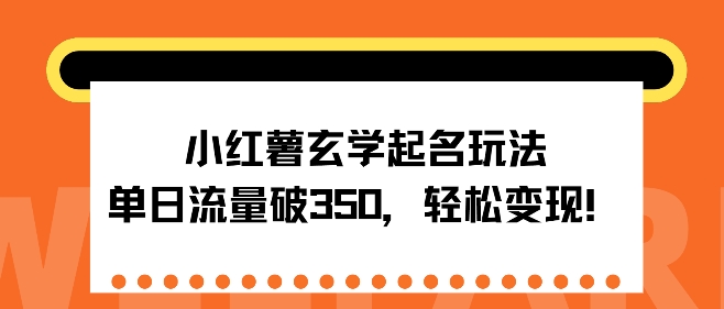 小红薯玄学起名玩法，单日流量破350+，轻松变现-众创网