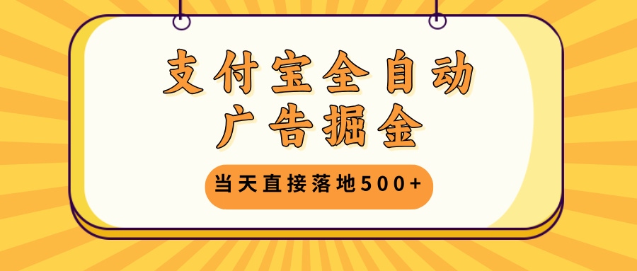 （13113期）支付宝全自动广告掘金，当天直接落地500+，无需养鸡可矩阵放大操作-众创网