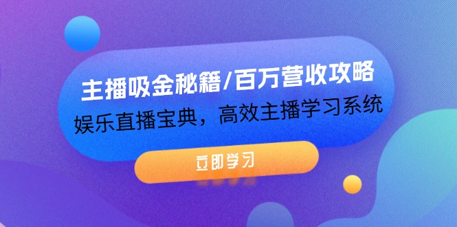 主播吸金秘籍/百万营收攻略，娱乐直播宝典，高效主播学习系统-众创网