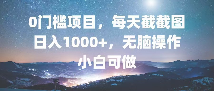 （13160期）0门槛项目，每天截截图，日入1000+，轻松无脑，小白可做-众创网