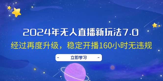 （12341期）2024年无人直播新玩法7.0，经过再度升级，稳定开播160小时无违规，抖音…-众创网