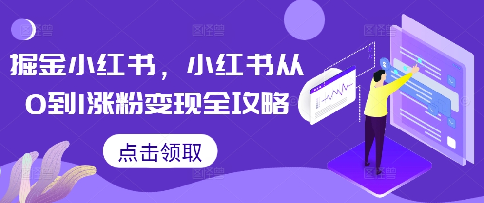 掘金小红书，小红书从0到1涨粉变现全攻略-众创网