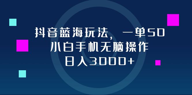 （12807期）抖音蓝海玩法，一单50，小白手机无脑操作，日入3000+-众创网