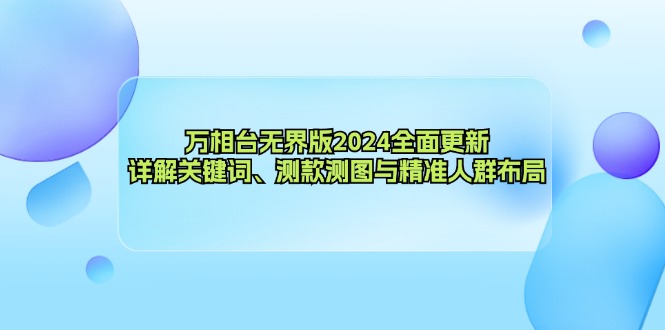 （12823期）万相台无界版2024全面更新，详解关键词、测款测图与精准人群布局-众创网