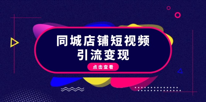 （13240期）同城店铺短视频引流变现：掌握抖音平台规则，打造爆款内容，实现流量变现-众创网