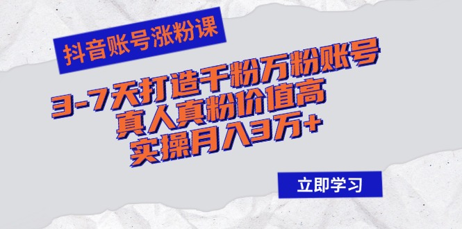 （12857期）抖音账号涨粉课：3-7天打造千粉万粉账号，真人真粉价值高，实操月入3万+-众创网