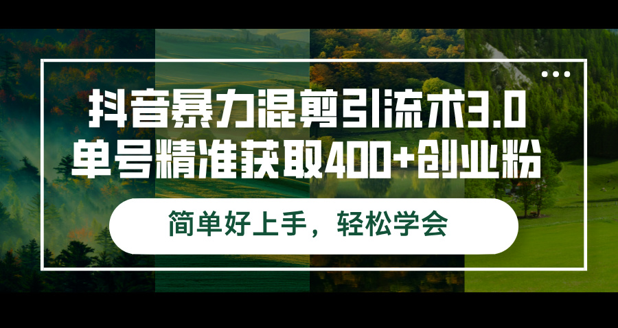 （12630期）抖音暴力混剪引流术3.0单号精准获取400+创业粉简单好上手，轻松学会-众创网