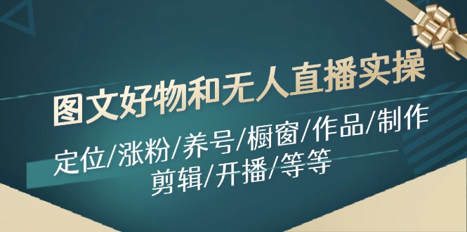 图文好物和无人直播实操：定位/涨粉/养号/橱窗/作品/制作/剪辑/开播/等等-众创网