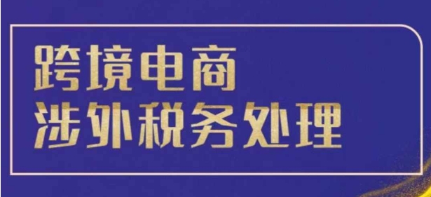 跨境税务宝典教程：跨境电商全球税务处理策略-众创网