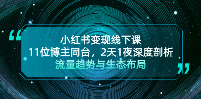 （13157期）小红书变现线下课！11位博主同台，2天1夜深度剖析流量趋势与生态布局-众创网