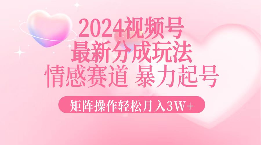 （12922期）2024最新视频号分成玩法，情感赛道，暴力起号，矩阵操作轻松月入3W+-众创网