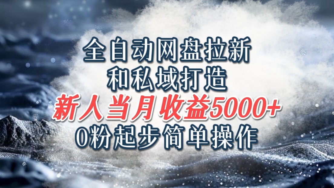 全自动网盘拉新和私域打造，0粉起步简单操作，新人入门当月收益5000以上-众创网