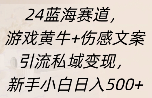 蓝海赛道，游戏黄牛+伤感文案引流私域变现，新手小白日入多张-众创网