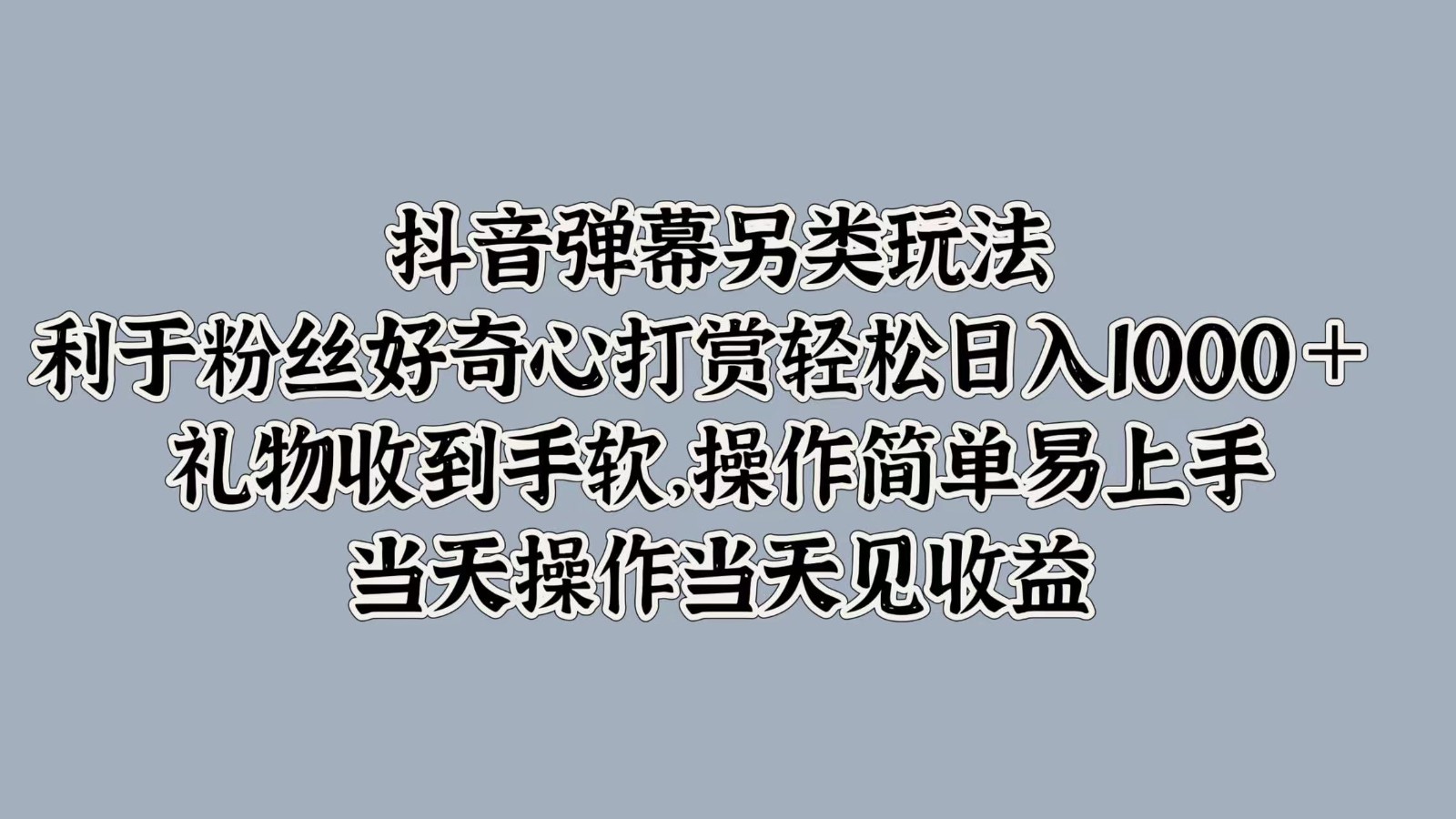 抖音弹幕另类玩法，利于粉丝好奇心打赏轻松日入1000＋ 礼物收到手软，操作简单-众创网