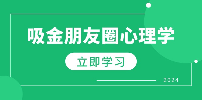 （12899期）朋友圈吸金心理学：揭秘心理学原理，增加业绩，打造个人IP与行业权威-众创网