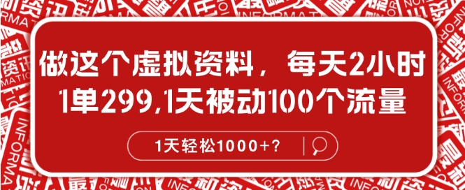 做这个虚拟资料，每天2小时，1单299.1天被动100个流量，1天轻松1k?-众创网