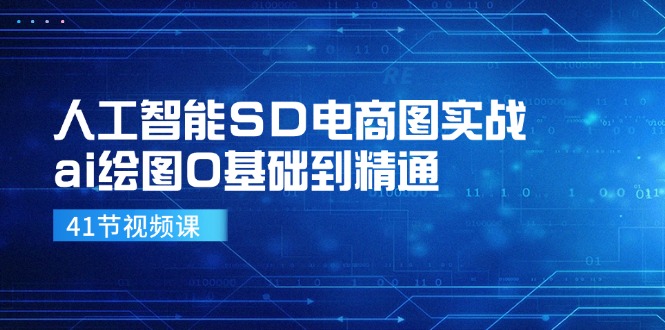 人工智能技术SD电子商务图实战演练，ai制图0基本到熟练（41节视频课程）-众创网