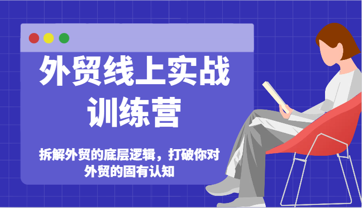 出口外贸网上实战演练夏令营-拆卸外贸的底层思维，摆脱您对外贸的固有认知-众创网