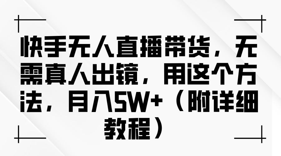 快手无人直播带货，无需真人出镜，用这个方法，月入5W+（附详细教程）-众创网