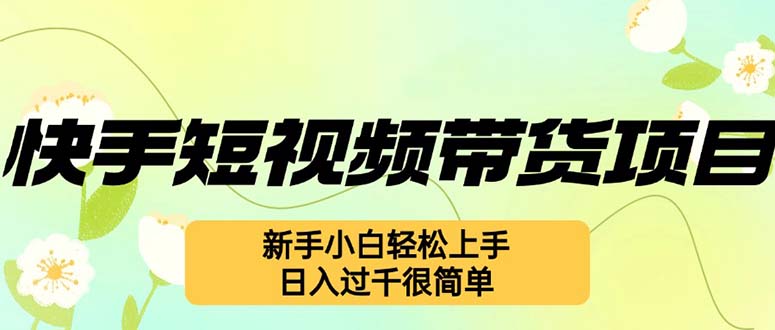 （12957期）快手短视频带货项目，最新玩法 新手小白轻松上手，日入过千很简单-众创网