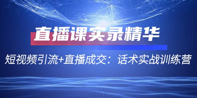 直播课实录精华：短视频引流+直播成交：话术实战训练营-众创网