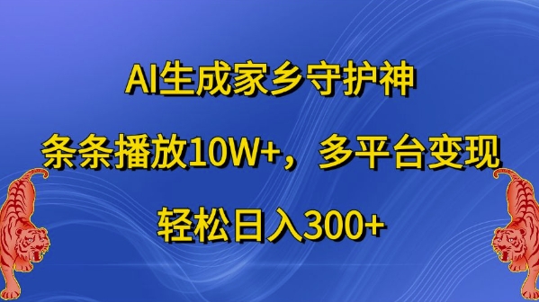 AI生成家乡守护神，条条播放10W+，多平台变现，轻松日入300+【揭秘】-众创网