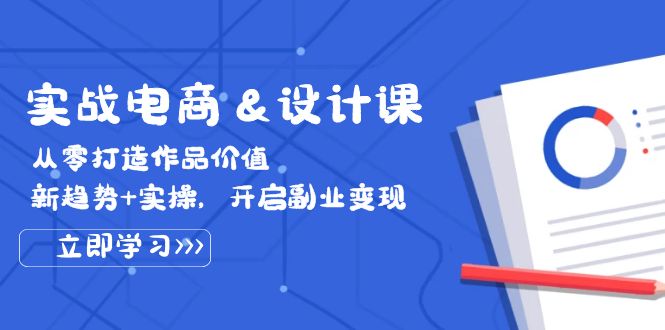 （12654期）实战电商&设计课， 从零打造作品价值，新趋势+实操，开启副业变现-众创网