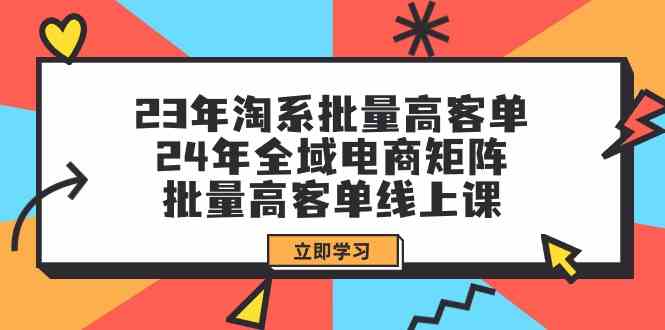 23年淘宝大批量高客单 24年示范区电子商务引流矩阵，大批量高客单线上课（升级）-众创网