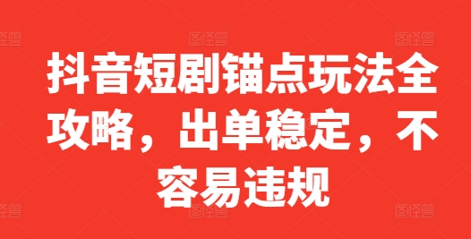 抖音短剧锚点玩法全攻略，出单稳定，不容易违规-众创网