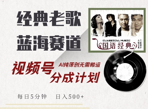 最新经典老歌赛道，视频号分成计划收益拿到手软，AI纯原创，无需搬运每天5分钟，日入500+-众创网